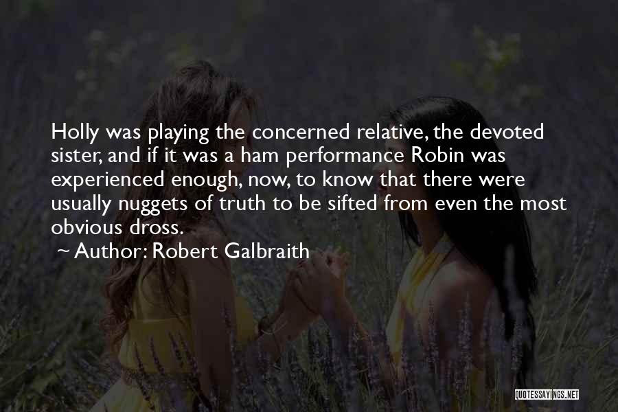 Robert Galbraith Quotes: Holly Was Playing The Concerned Relative, The Devoted Sister, And If It Was A Ham Performance Robin Was Experienced Enough,