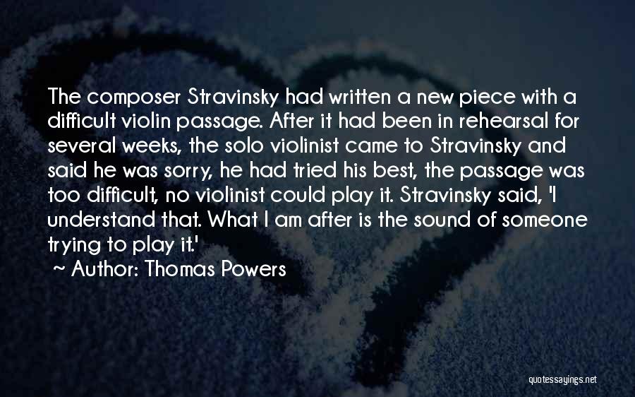 Thomas Powers Quotes: The Composer Stravinsky Had Written A New Piece With A Difficult Violin Passage. After It Had Been In Rehearsal For