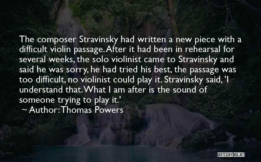 Thomas Powers Quotes: The Composer Stravinsky Had Written A New Piece With A Difficult Violin Passage. After It Had Been In Rehearsal For