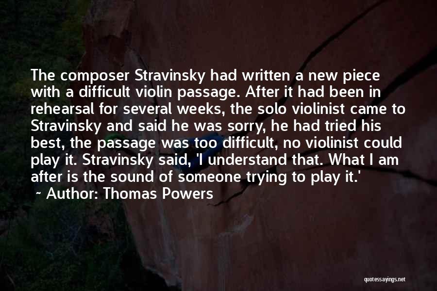 Thomas Powers Quotes: The Composer Stravinsky Had Written A New Piece With A Difficult Violin Passage. After It Had Been In Rehearsal For