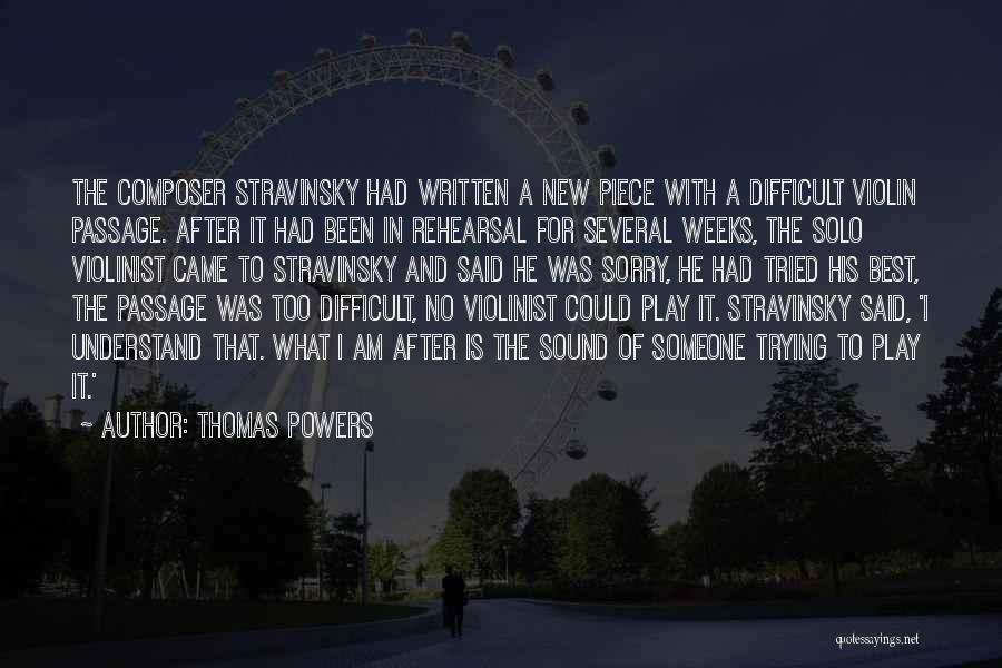 Thomas Powers Quotes: The Composer Stravinsky Had Written A New Piece With A Difficult Violin Passage. After It Had Been In Rehearsal For