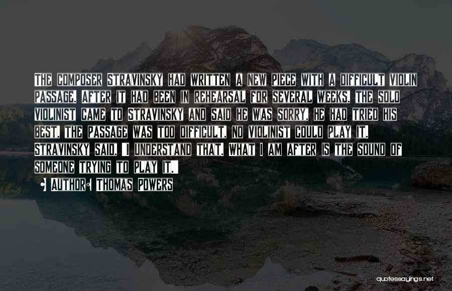 Thomas Powers Quotes: The Composer Stravinsky Had Written A New Piece With A Difficult Violin Passage. After It Had Been In Rehearsal For