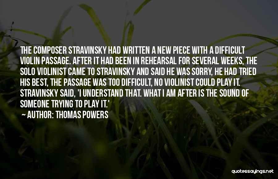 Thomas Powers Quotes: The Composer Stravinsky Had Written A New Piece With A Difficult Violin Passage. After It Had Been In Rehearsal For