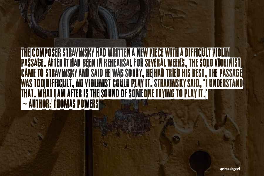 Thomas Powers Quotes: The Composer Stravinsky Had Written A New Piece With A Difficult Violin Passage. After It Had Been In Rehearsal For