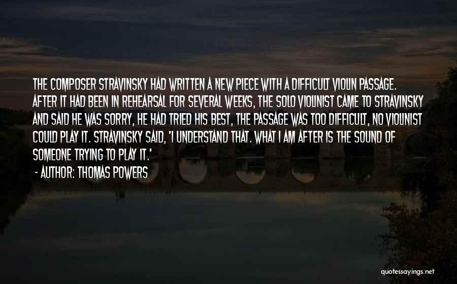 Thomas Powers Quotes: The Composer Stravinsky Had Written A New Piece With A Difficult Violin Passage. After It Had Been In Rehearsal For