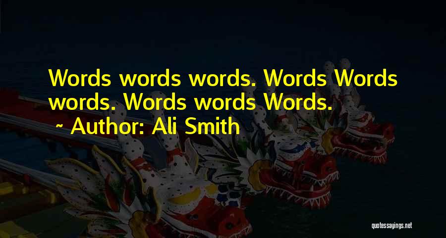 Ali Smith Quotes: Words Words Words. Words Words Words. Words Words Words.