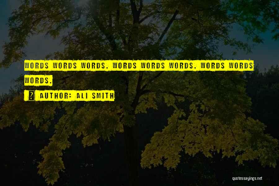 Ali Smith Quotes: Words Words Words. Words Words Words. Words Words Words.