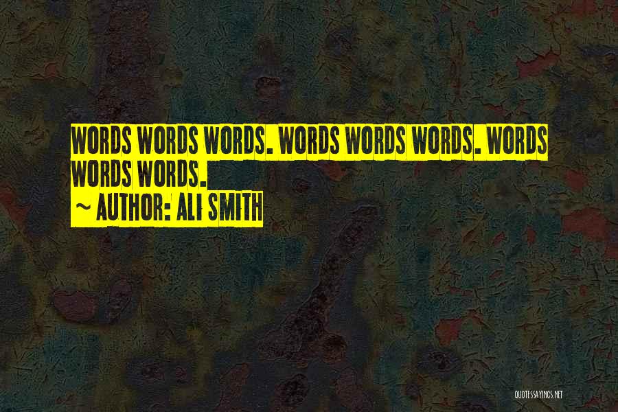 Ali Smith Quotes: Words Words Words. Words Words Words. Words Words Words.