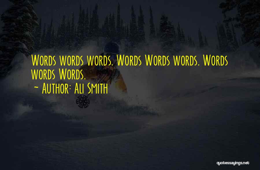 Ali Smith Quotes: Words Words Words. Words Words Words. Words Words Words.