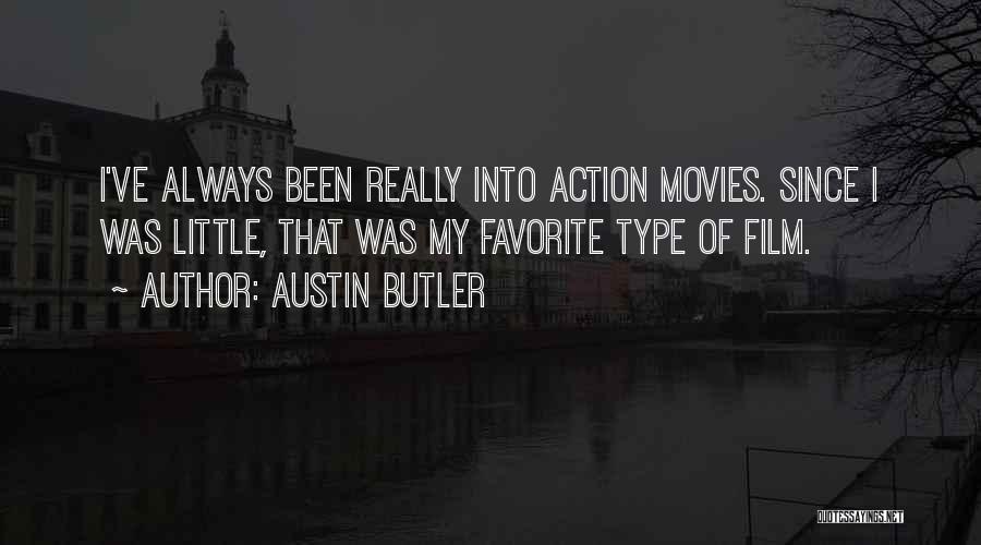 Austin Butler Quotes: I've Always Been Really Into Action Movies. Since I Was Little, That Was My Favorite Type Of Film.