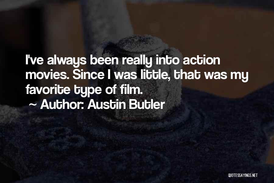 Austin Butler Quotes: I've Always Been Really Into Action Movies. Since I Was Little, That Was My Favorite Type Of Film.