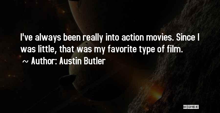 Austin Butler Quotes: I've Always Been Really Into Action Movies. Since I Was Little, That Was My Favorite Type Of Film.