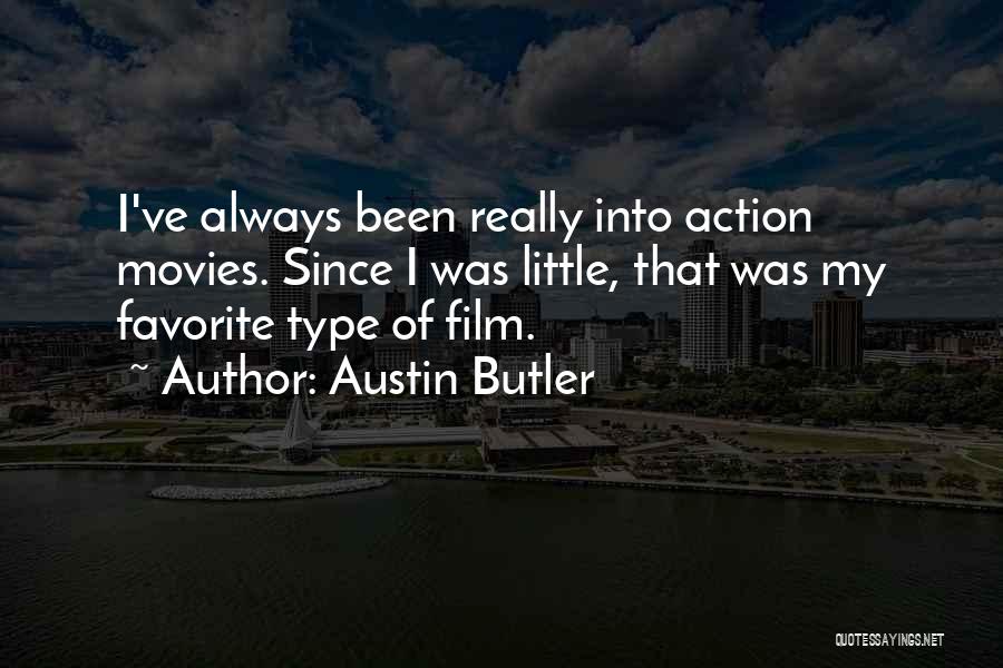 Austin Butler Quotes: I've Always Been Really Into Action Movies. Since I Was Little, That Was My Favorite Type Of Film.