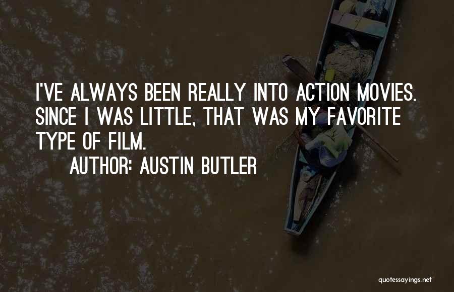 Austin Butler Quotes: I've Always Been Really Into Action Movies. Since I Was Little, That Was My Favorite Type Of Film.