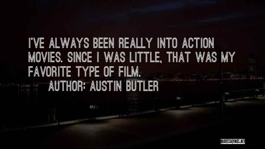 Austin Butler Quotes: I've Always Been Really Into Action Movies. Since I Was Little, That Was My Favorite Type Of Film.