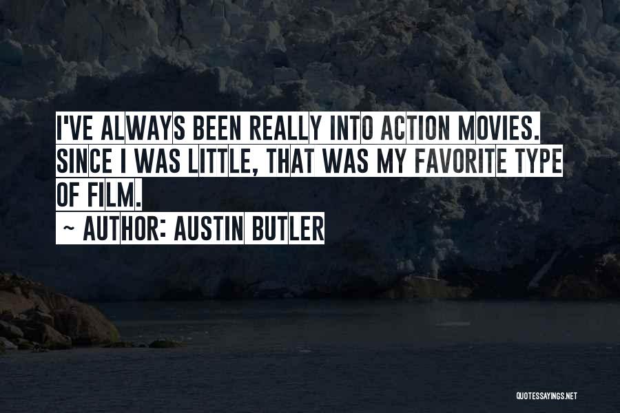 Austin Butler Quotes: I've Always Been Really Into Action Movies. Since I Was Little, That Was My Favorite Type Of Film.