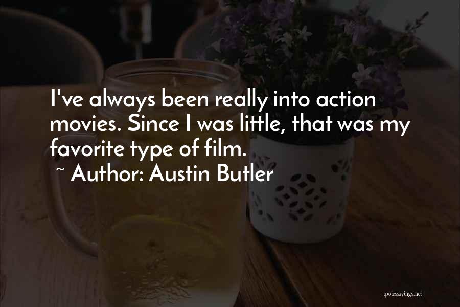 Austin Butler Quotes: I've Always Been Really Into Action Movies. Since I Was Little, That Was My Favorite Type Of Film.