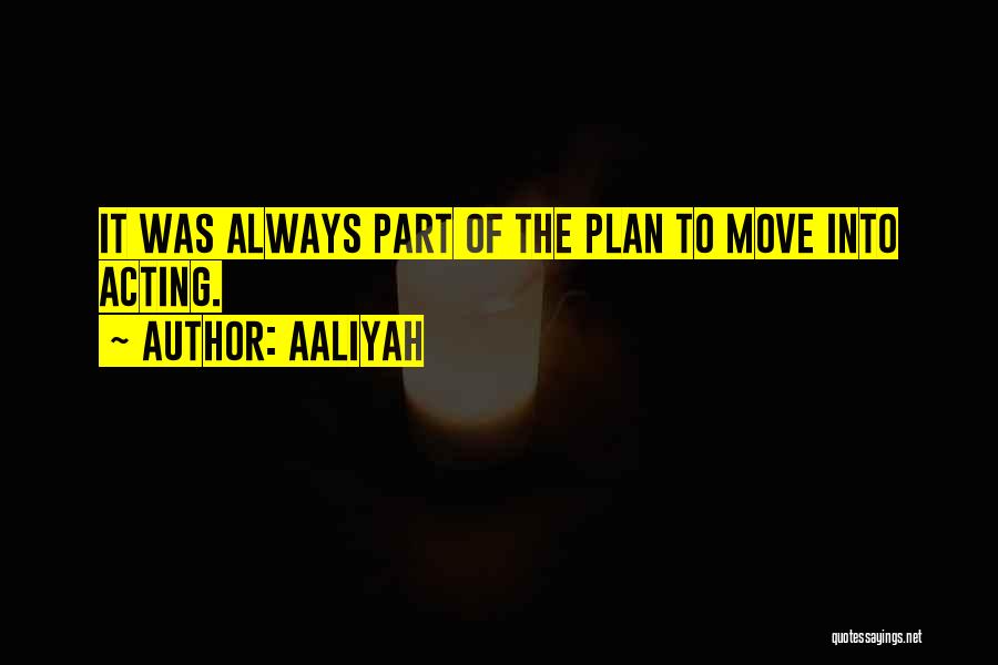 Aaliyah Quotes: It Was Always Part Of The Plan To Move Into Acting.