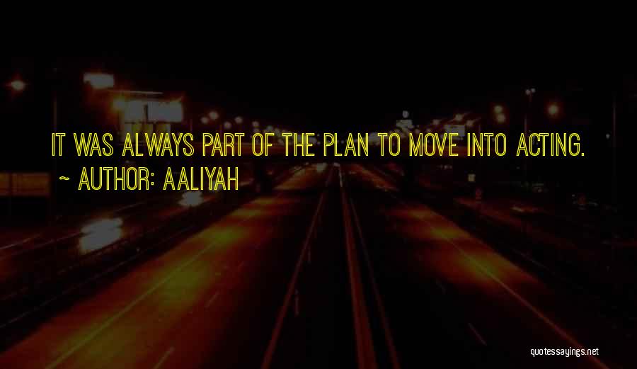 Aaliyah Quotes: It Was Always Part Of The Plan To Move Into Acting.