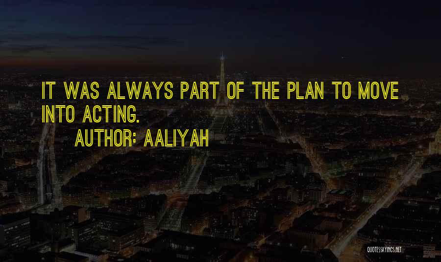 Aaliyah Quotes: It Was Always Part Of The Plan To Move Into Acting.