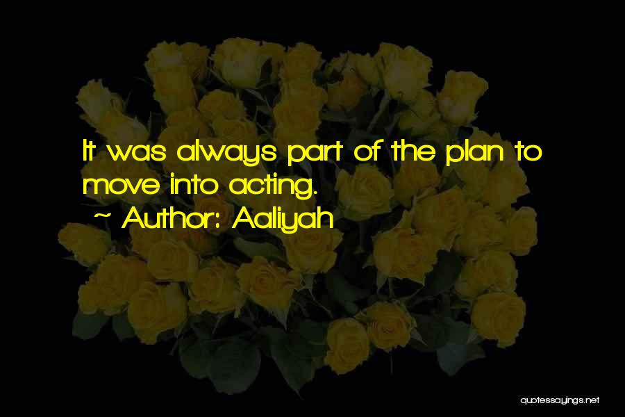 Aaliyah Quotes: It Was Always Part Of The Plan To Move Into Acting.