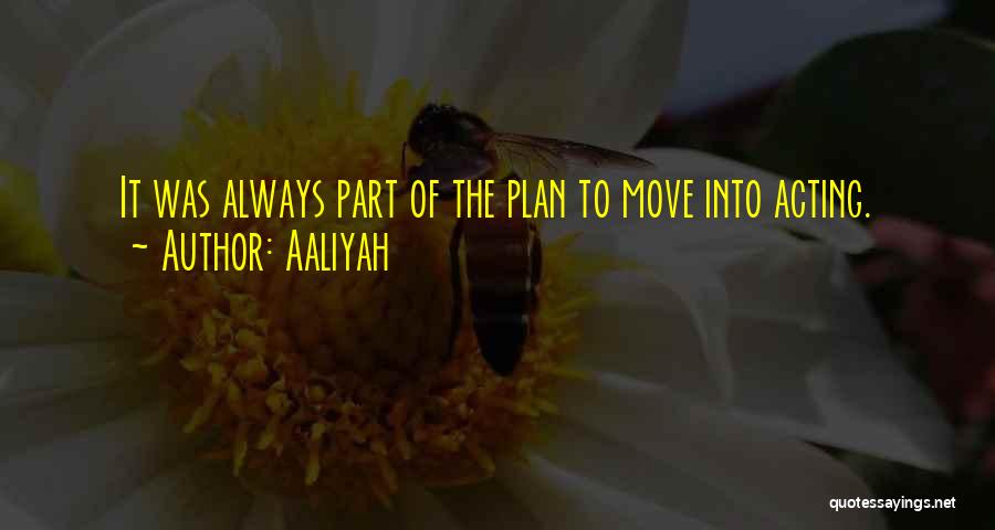 Aaliyah Quotes: It Was Always Part Of The Plan To Move Into Acting.