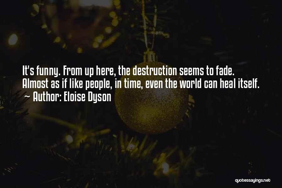 Eloise Dyson Quotes: It's Funny. From Up Here, The Destruction Seems To Fade. Almost As If Like People, In Time, Even The World