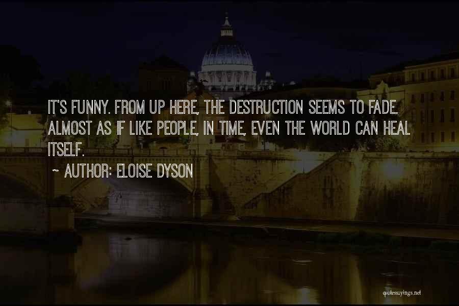 Eloise Dyson Quotes: It's Funny. From Up Here, The Destruction Seems To Fade. Almost As If Like People, In Time, Even The World