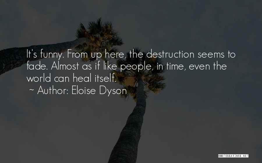Eloise Dyson Quotes: It's Funny. From Up Here, The Destruction Seems To Fade. Almost As If Like People, In Time, Even The World
