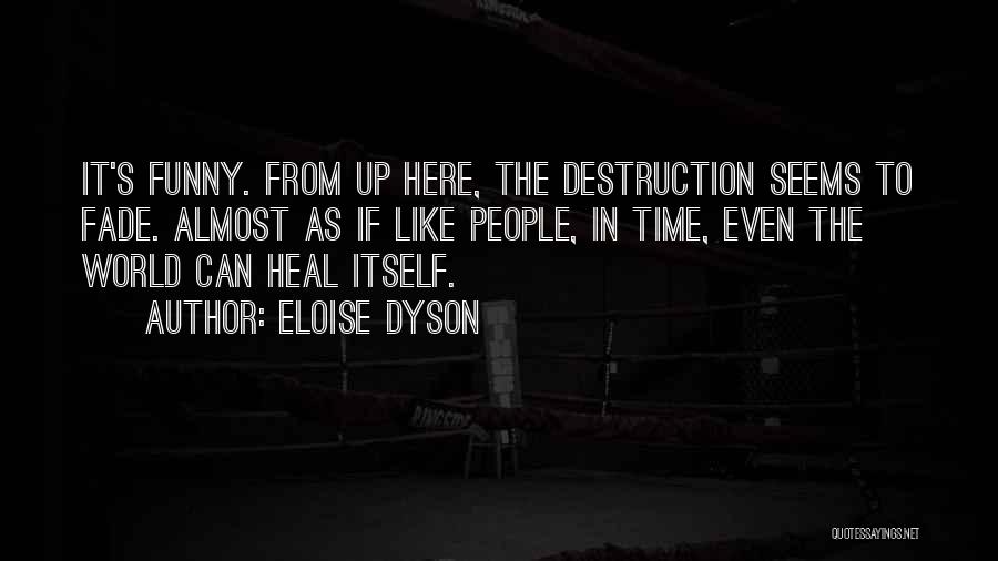 Eloise Dyson Quotes: It's Funny. From Up Here, The Destruction Seems To Fade. Almost As If Like People, In Time, Even The World