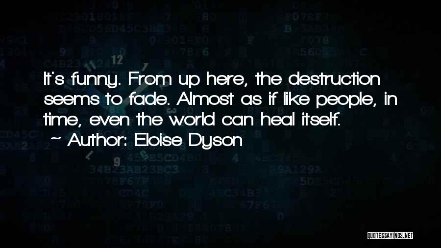 Eloise Dyson Quotes: It's Funny. From Up Here, The Destruction Seems To Fade. Almost As If Like People, In Time, Even The World