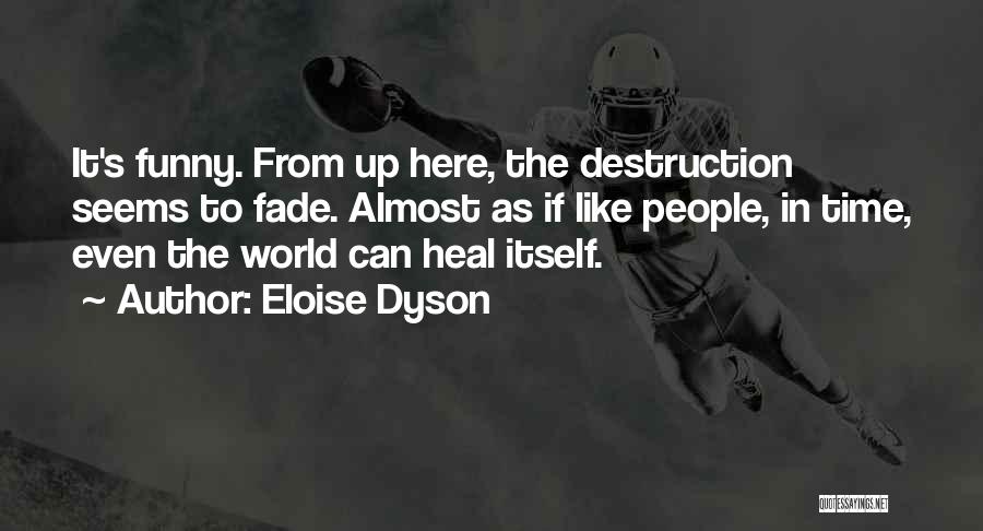 Eloise Dyson Quotes: It's Funny. From Up Here, The Destruction Seems To Fade. Almost As If Like People, In Time, Even The World