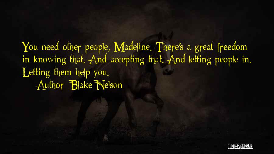 Blake Nelson Quotes: You Need Other People, Madeline. There's A Great Freedom In Knowing That. And Accepting That. And Letting People In. Letting