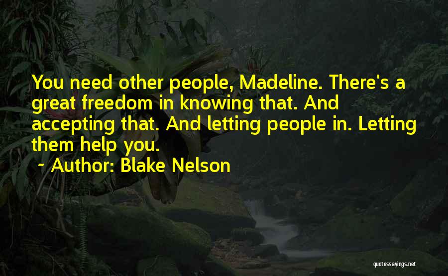Blake Nelson Quotes: You Need Other People, Madeline. There's A Great Freedom In Knowing That. And Accepting That. And Letting People In. Letting