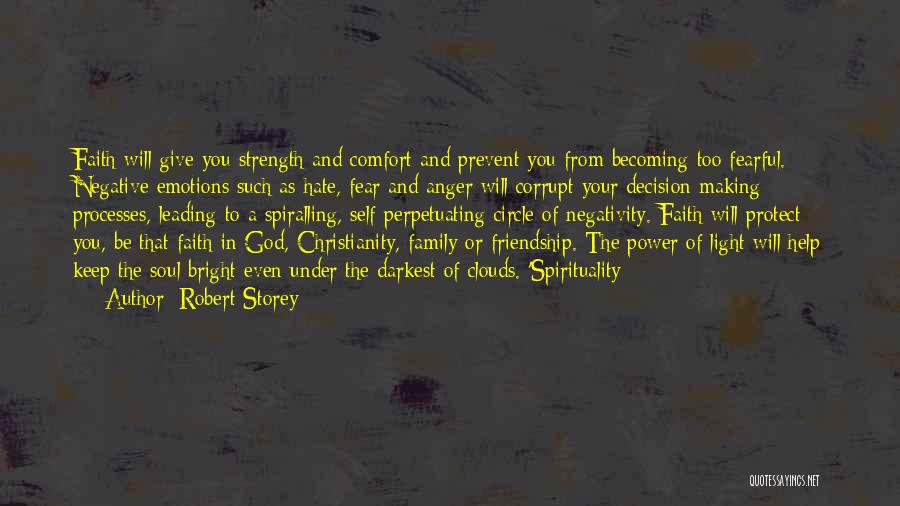 Robert Storey Quotes: Faith Will Give You Strength And Comfort And Prevent You From Becoming Too Fearful. Negative Emotions Such As Hate, Fear