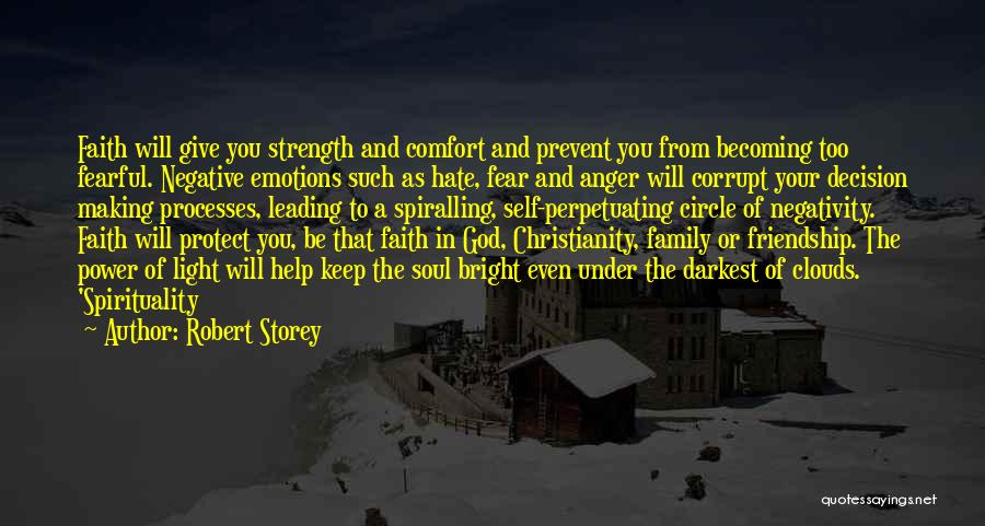 Robert Storey Quotes: Faith Will Give You Strength And Comfort And Prevent You From Becoming Too Fearful. Negative Emotions Such As Hate, Fear