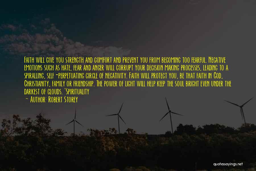 Robert Storey Quotes: Faith Will Give You Strength And Comfort And Prevent You From Becoming Too Fearful. Negative Emotions Such As Hate, Fear