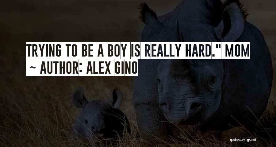 Alex Gino Quotes: Trying To Be A Boy Is Really Hard. Mom