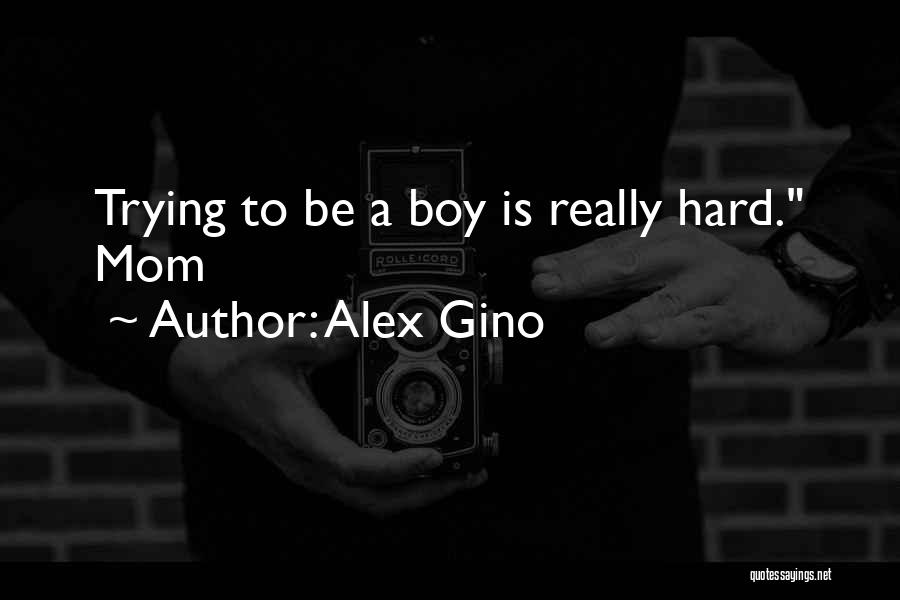 Alex Gino Quotes: Trying To Be A Boy Is Really Hard. Mom