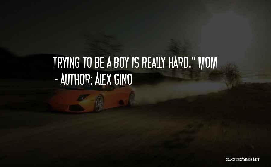 Alex Gino Quotes: Trying To Be A Boy Is Really Hard. Mom