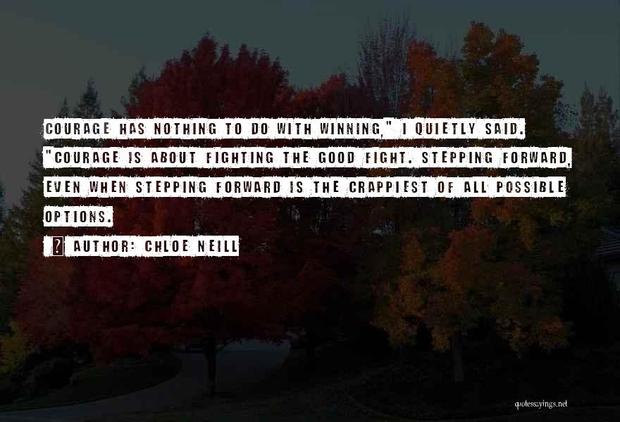 Chloe Neill Quotes: Courage Has Nothing To Do With Winning, I Quietly Said. Courage Is About Fighting The Good Fight. Stepping Forward, Even