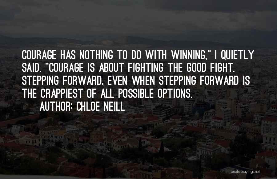 Chloe Neill Quotes: Courage Has Nothing To Do With Winning, I Quietly Said. Courage Is About Fighting The Good Fight. Stepping Forward, Even