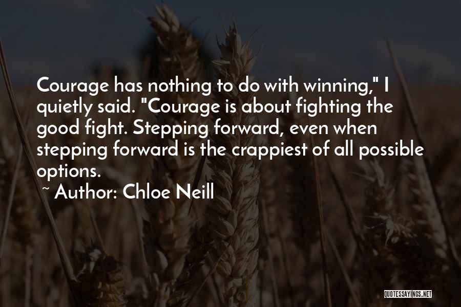 Chloe Neill Quotes: Courage Has Nothing To Do With Winning, I Quietly Said. Courage Is About Fighting The Good Fight. Stepping Forward, Even