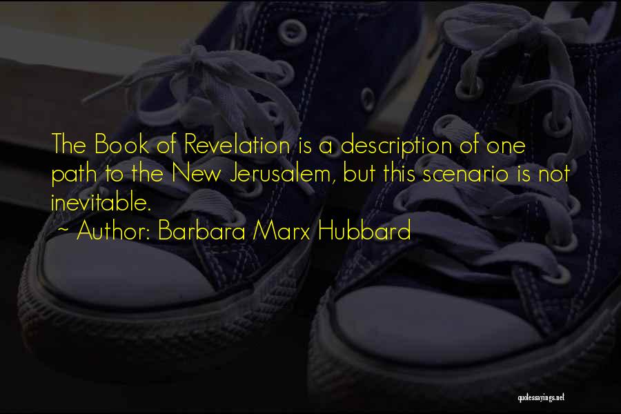 Barbara Marx Hubbard Quotes: The Book Of Revelation Is A Description Of One Path To The New Jerusalem, But This Scenario Is Not Inevitable.