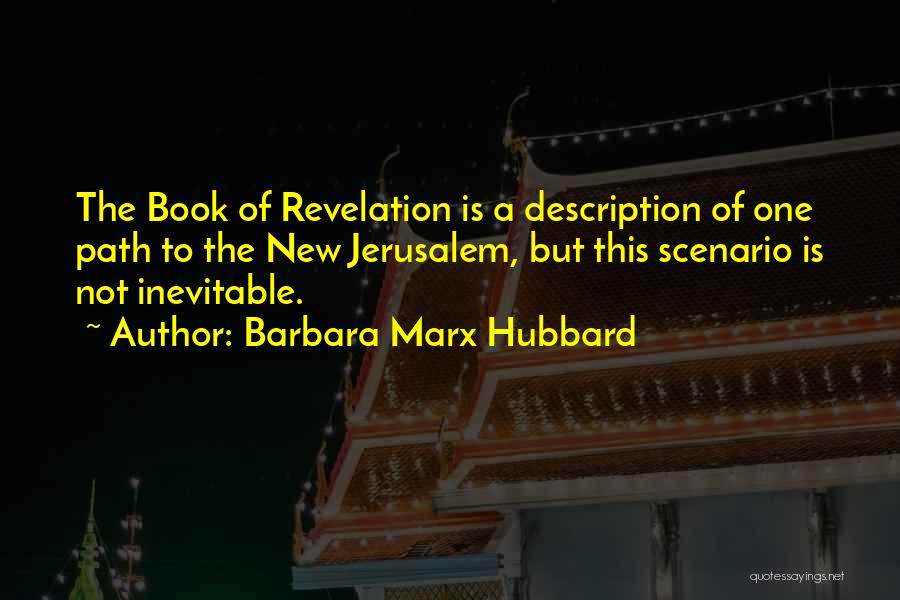 Barbara Marx Hubbard Quotes: The Book Of Revelation Is A Description Of One Path To The New Jerusalem, But This Scenario Is Not Inevitable.