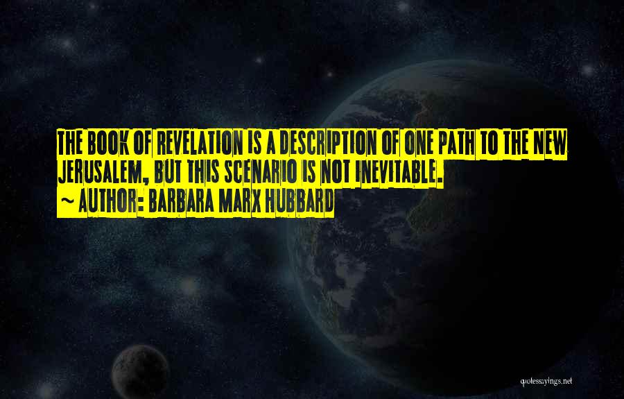 Barbara Marx Hubbard Quotes: The Book Of Revelation Is A Description Of One Path To The New Jerusalem, But This Scenario Is Not Inevitable.