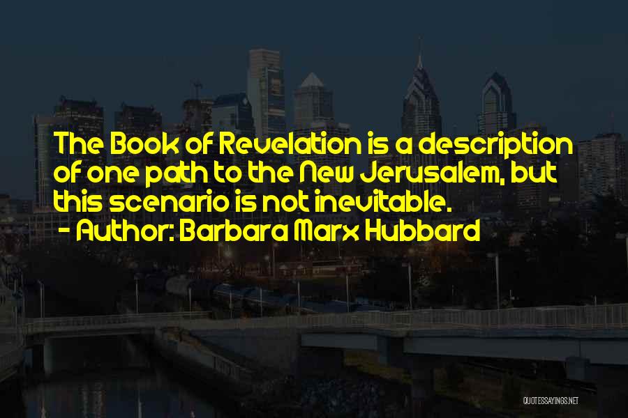 Barbara Marx Hubbard Quotes: The Book Of Revelation Is A Description Of One Path To The New Jerusalem, But This Scenario Is Not Inevitable.