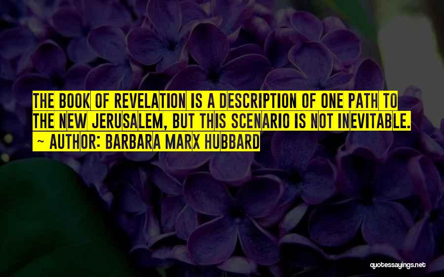 Barbara Marx Hubbard Quotes: The Book Of Revelation Is A Description Of One Path To The New Jerusalem, But This Scenario Is Not Inevitable.