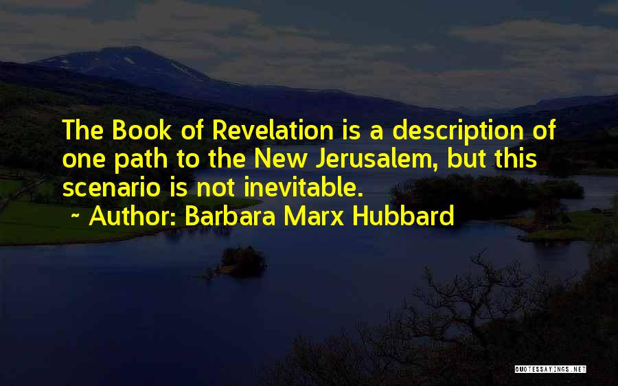 Barbara Marx Hubbard Quotes: The Book Of Revelation Is A Description Of One Path To The New Jerusalem, But This Scenario Is Not Inevitable.