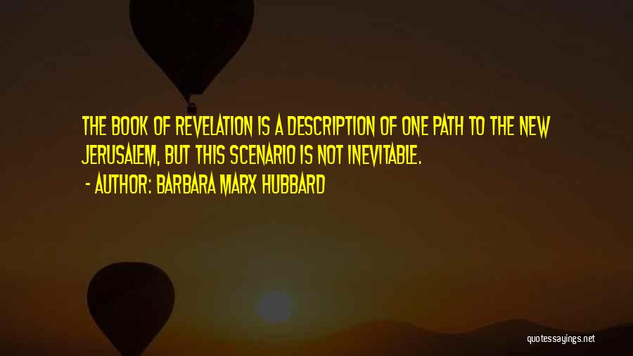 Barbara Marx Hubbard Quotes: The Book Of Revelation Is A Description Of One Path To The New Jerusalem, But This Scenario Is Not Inevitable.